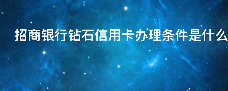 招商银行钻石信用卡办理条件是什么 招行钻石储蓄卡办理条件