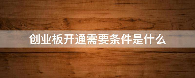 创业板开通需要条件是什么