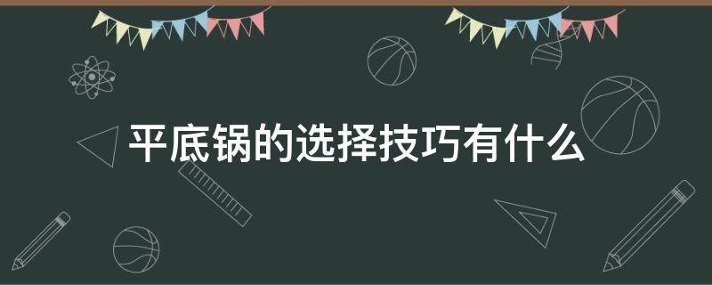 平底锅的选择技巧有什么 平底锅的选择技巧有什么好处
