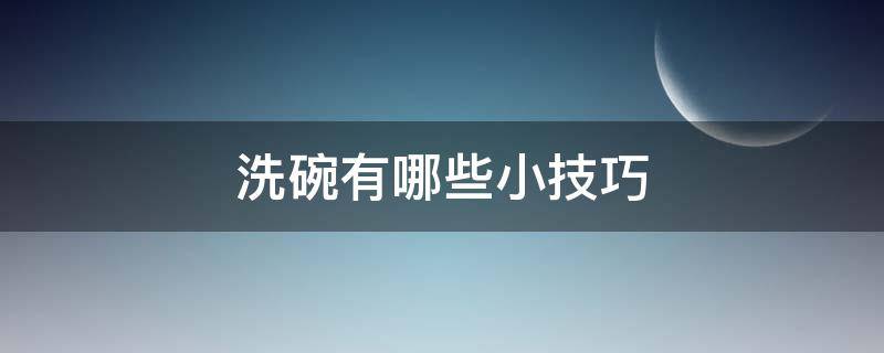 洗碗有哪些小技巧 洗碗有哪些小技巧视频