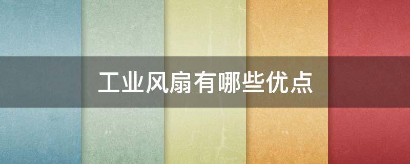 工业风扇有哪些优点（工业风扇有哪些优点与缺点）