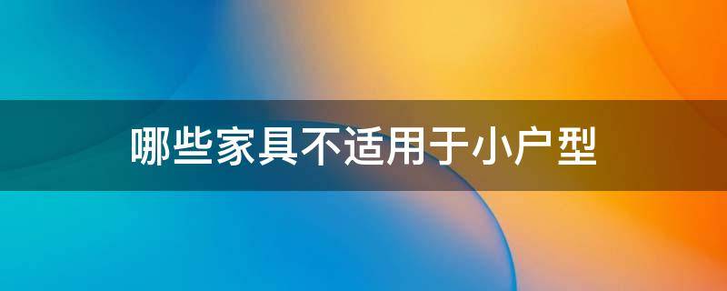 哪些家具不适用于小户型 小户型家具选择