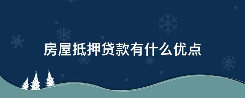房屋抵押贷款有什么优点（房屋抵押贷款优缺点）