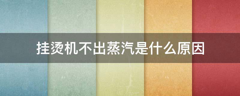 挂烫机不出蒸汽是什么原因（飞利浦蒸汽挂烫机不出蒸汽怎么办）