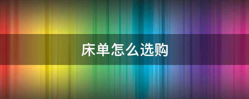 床单怎么选购（床单怎么选购最好）
