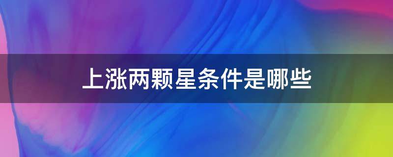 上涨两颗星条件是哪些 上涨两颗星什么意思