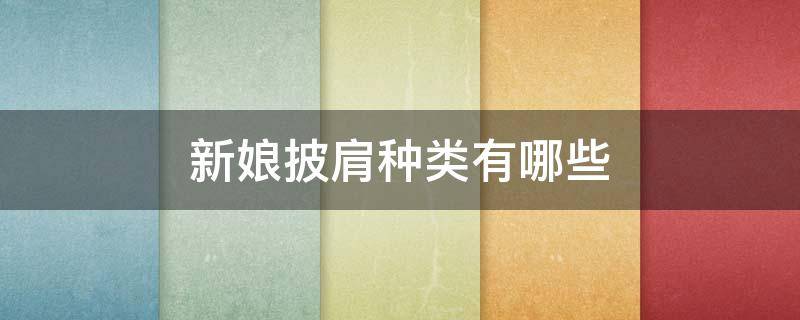 新娘披肩种类有哪些 新娘头饰分类有几种