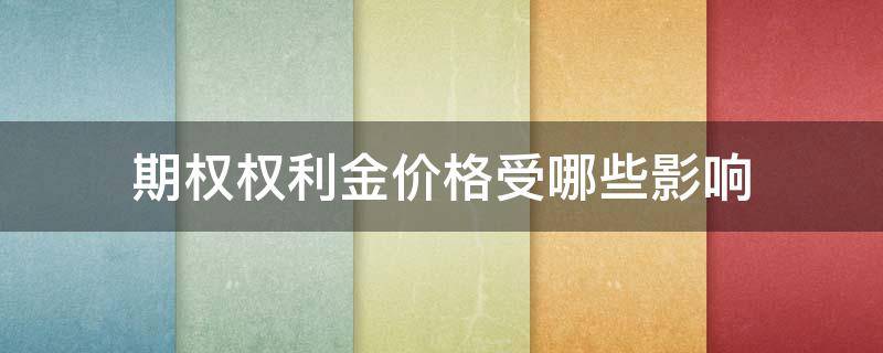 期权权利金价格受哪些影响 什么是期权金