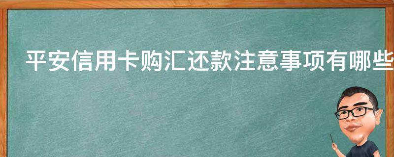 平安信用卡购汇还款注意事项有哪些 平安信用卡购汇还款注意事项有哪些问题