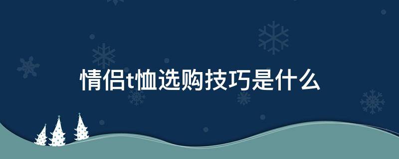 情侣t恤选购技巧是什么