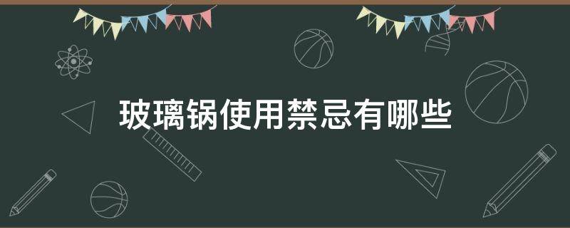 玻璃锅使用禁忌有哪些（玻璃锅使用注意什么）