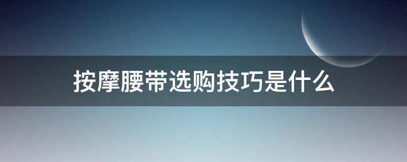 按摩腰带选购技巧是什么（按摩腰带推荐）
