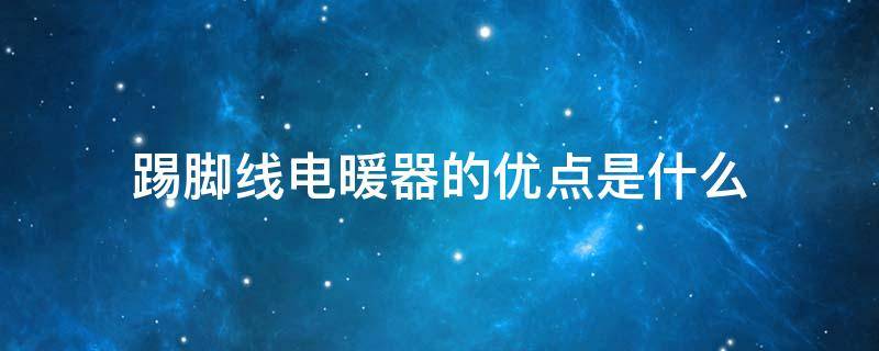 踢脚线电暖器的优点是什么（踢脚线电暖器和普通电暖器）