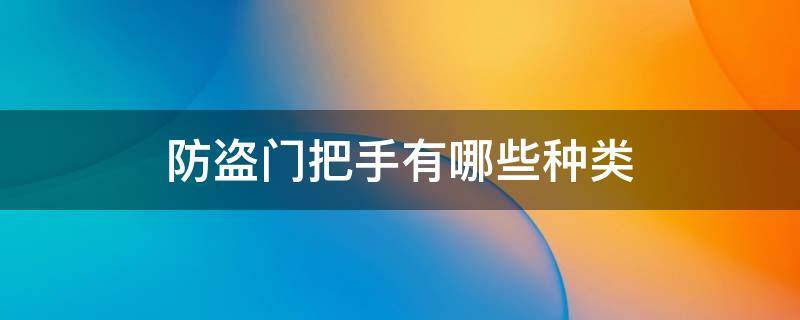 防盗门把手有哪些种类（防盗门把手类型）
