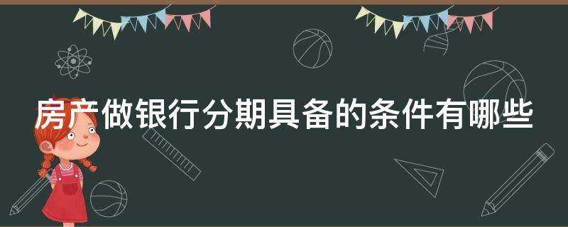 房产做银行分期具备的条件有哪些 买房分期银行有什么要求