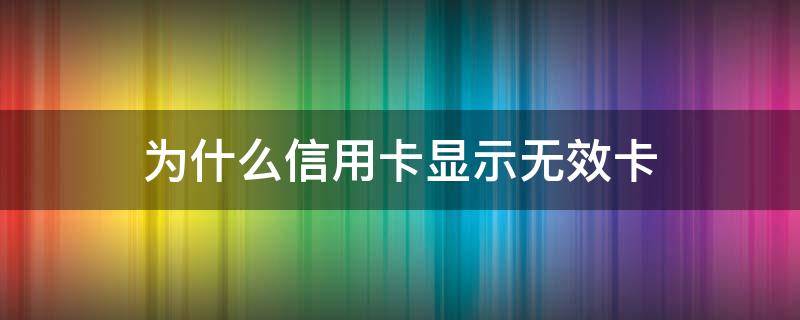 为什么信用卡显示无效卡（信用卡失效了怎么恢复）