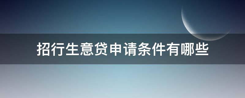 招行生意贷申请条件有哪些 招行生意贷有什么弊端