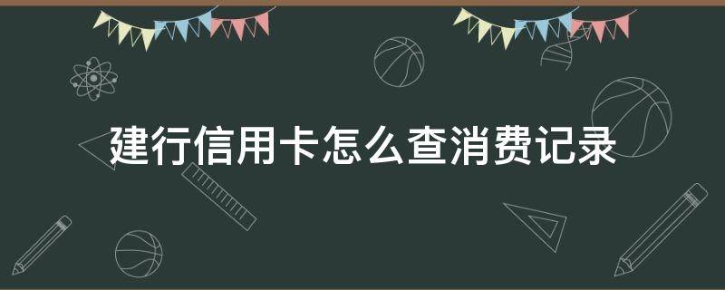 建行信用卡怎么查消费记录 建设银行卡怎么查消费记录