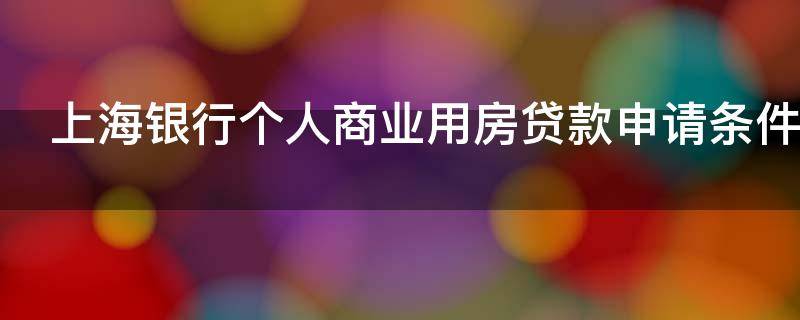 上海银行个人商业用房贷款申请条件有哪些