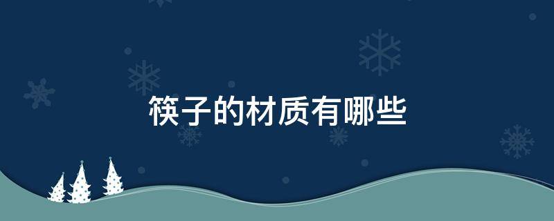 筷子的材质有哪些 筷子的材质有哪些图片