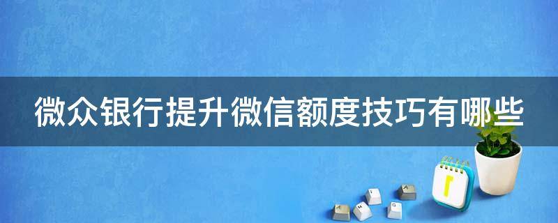 微众银行提升微信额度技巧有哪些 微众银行提升额度方法