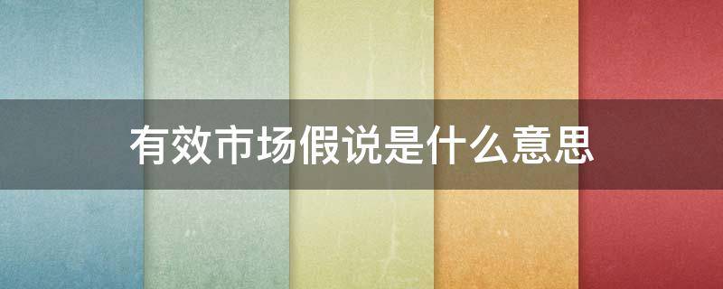 有效市场假说是什么意思 有效市场假说意味着什么