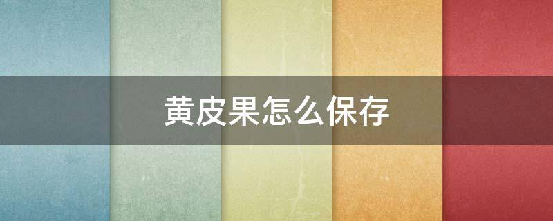 黄皮果怎么保存 黄皮果怎么保存不会裂开