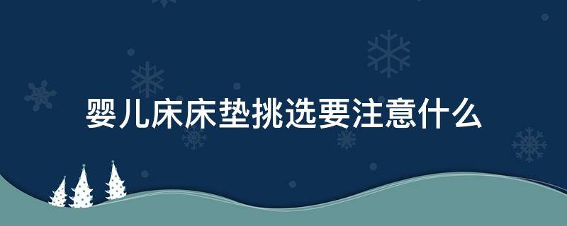 婴儿床床垫挑选要注意什么（婴儿床垫如何选择）