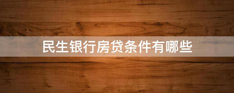 民生银行房贷条件有哪些 民生银行房贷条件有哪些要求