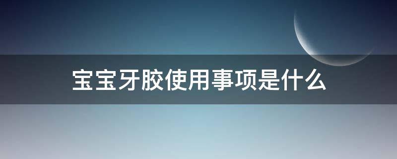 宝宝牙胶使用事项是什么（宝宝牙胶使用事项是什么意思）