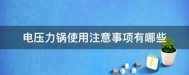 电压力锅使用注意事项有哪些（电压力锅使用注意事项有哪些呢）