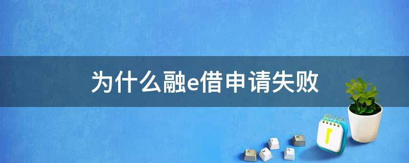 为什么融e借申请失败（为什么我的融e借不通过）