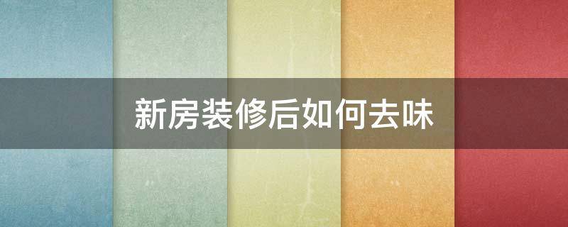 新房装修后如何去味 新房装修后怎么去味