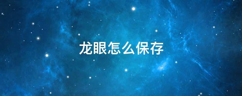 龙眼怎么保存（冬天新鲜龙眼怎么保存）