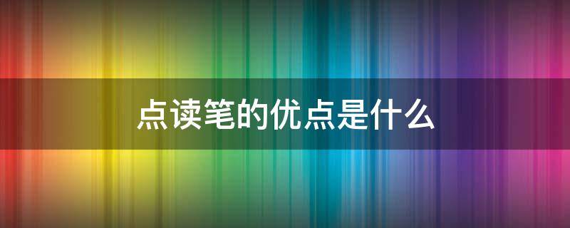 点读笔的优点是什么 点读笔的缺点