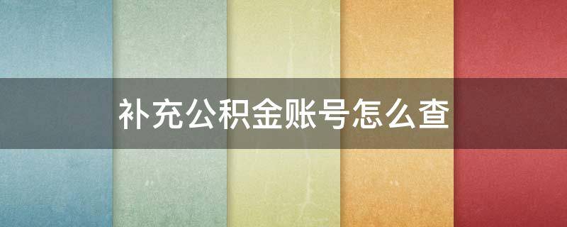 补充公积金账号怎么查（补充公积金查询个人账户）
