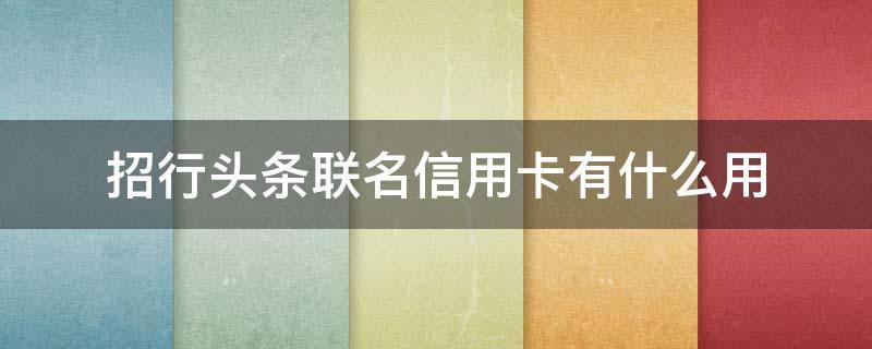 招行头条联名信用卡有什么用 招行头条联名信用卡有什么用