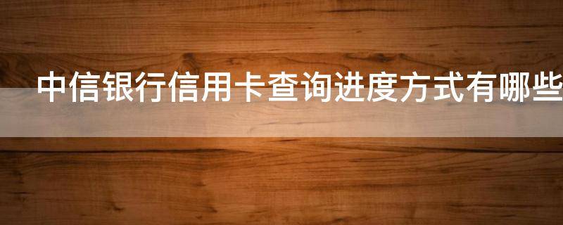 中信银行信用卡查询进度方式有哪些 怎样查中信银行信用卡申请进度