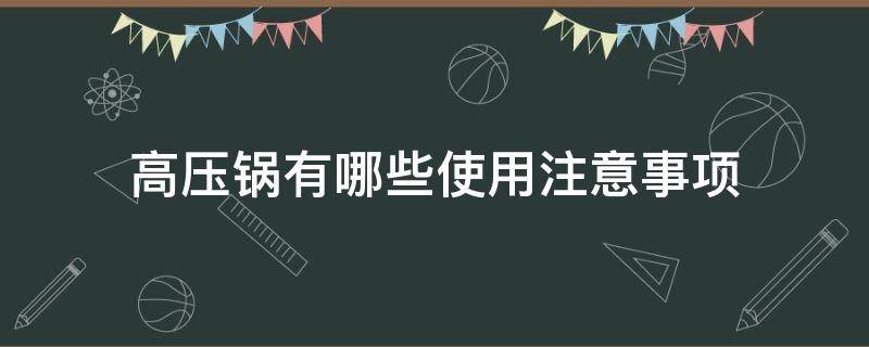 高压锅有哪些使用注意事项（高压锅有哪些使用注意事项视频）