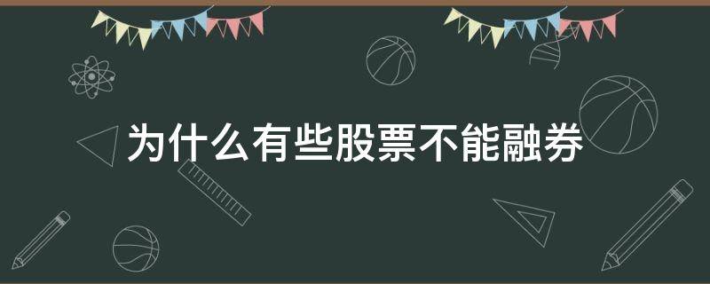为什么有些股票不能融券（为什么有些股票不能融券卖出）
