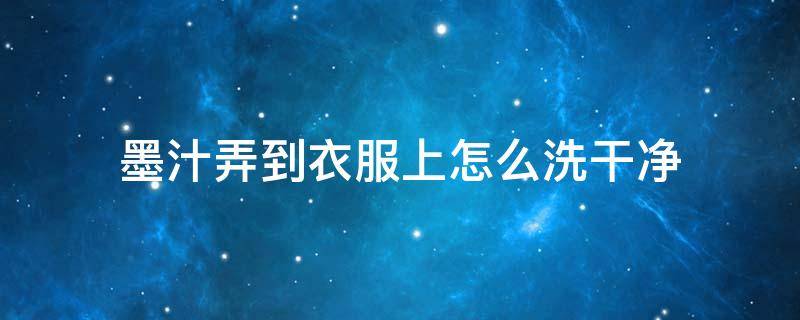墨汁弄到衣服上怎么洗干净