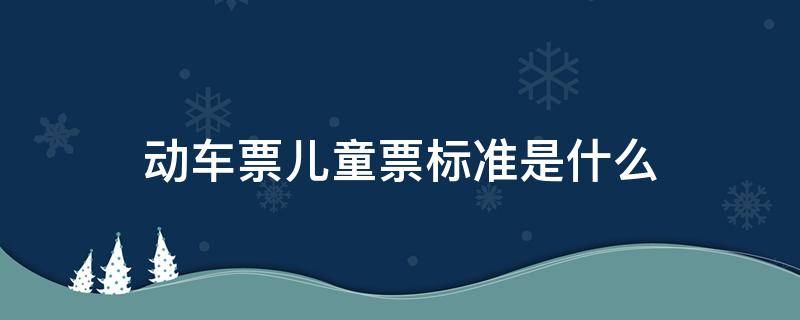 动车票儿童票标准是什么