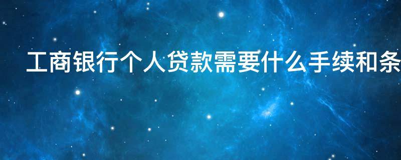工商银行个人贷款需要什么手续和条件
