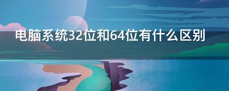 电脑系统32位和64位有什么区别