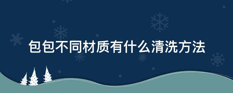 包包不同材质有什么清洗方法 包包要用什么清洗
