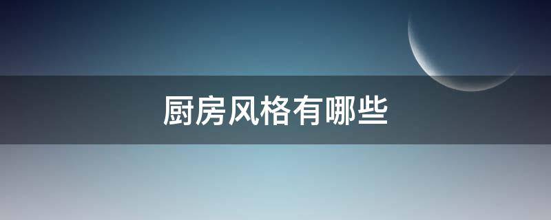 厨房风格有哪些 厨房风格有哪些种类