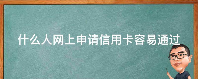 什么人网上申请信用卡容易通过 什么人网上申请信用卡容易通过审核