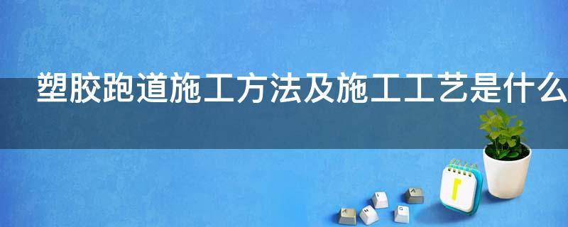 塑胶跑道施工方法及施工工艺是什么 塑胶跑道的施工工艺流程
