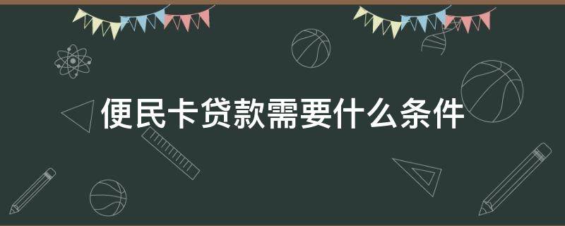 便民卡贷款需要什么条件 邮政便民卡贷款需要什么条件