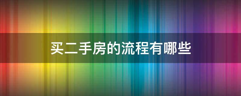 买二手房的流程有哪些（买二手房有那些流程）